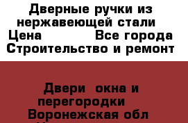 Дверные ручки из нержавеющей стали › Цена ­ 2 500 - Все города Строительство и ремонт » Двери, окна и перегородки   . Воронежская обл.,Нововоронеж г.